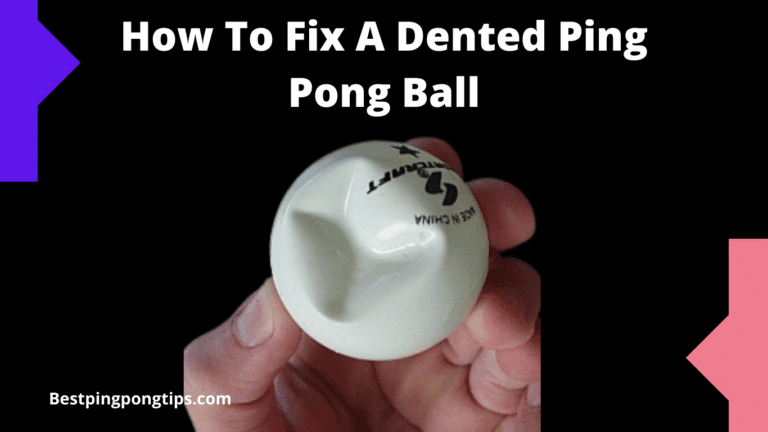 How To Fix A Dented Ping Pong Ball: Step By Step Guide