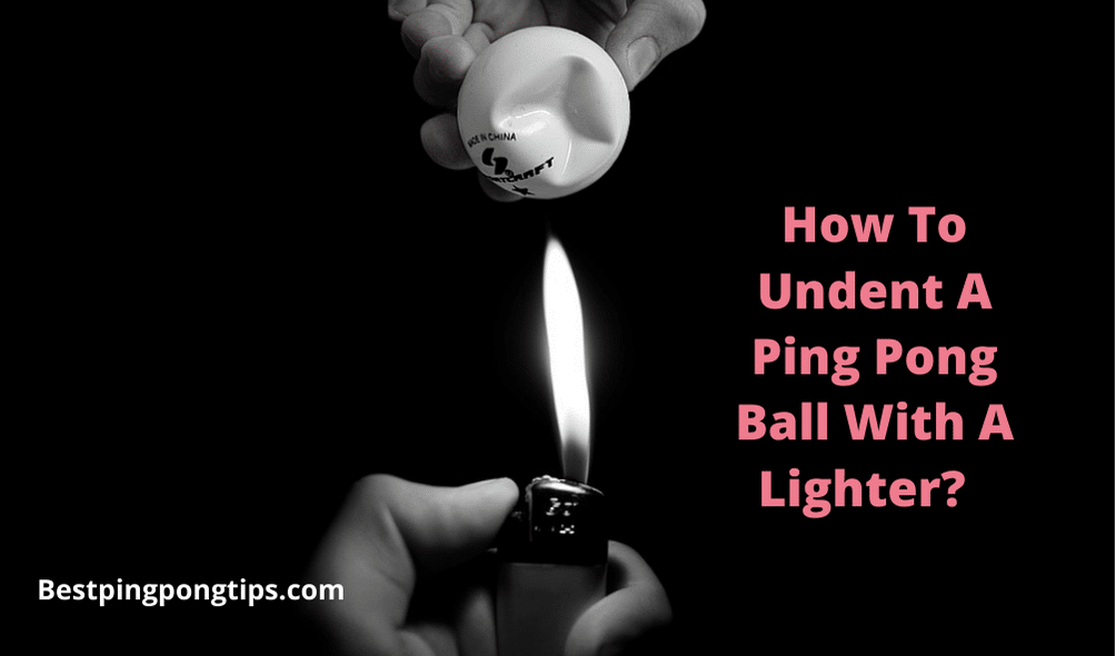 How To Undent A Ping Pong Ball With A Lighter  